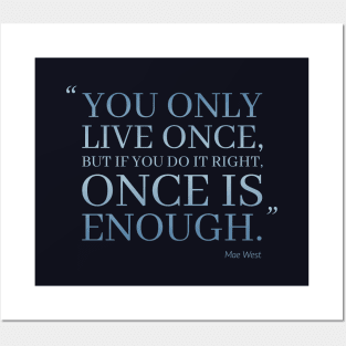 You Only Live Once, But If You Do It Right, Once Is Enough Posters and Art